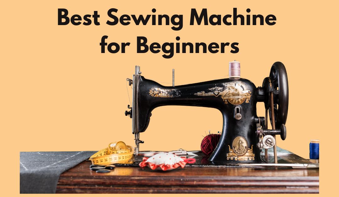 Best Sewing Machine for Beginners